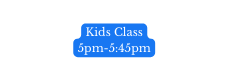 Kids Class 5pm 5 45pm